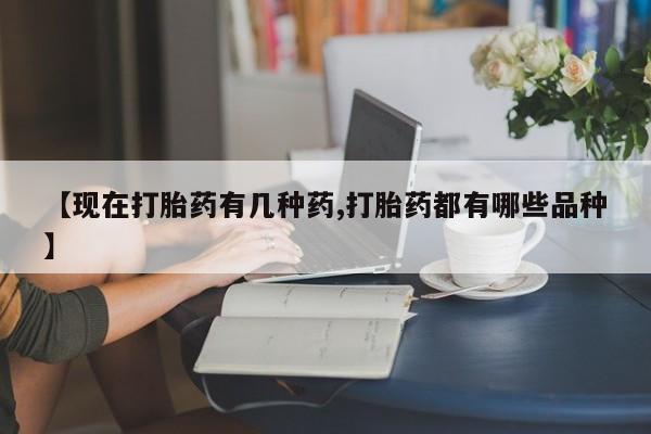 求买打胎药微信号【现在打胎药有几种药,打胎药都有哪些品种】