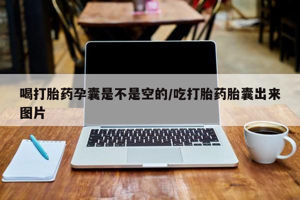 求买打胎药微信号喝打胎药孕囊是不是空的/吃打胎药胎囊出来图片