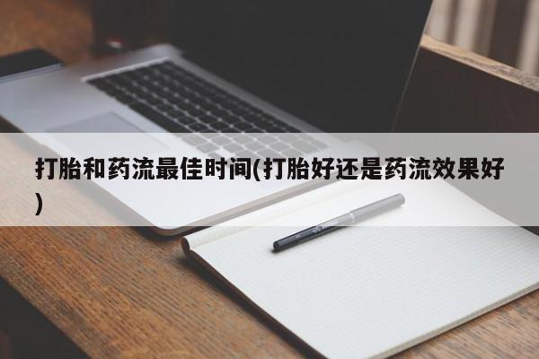 求买打胎药微信号打胎和药流最佳时间(打胎好还是药流效果好)