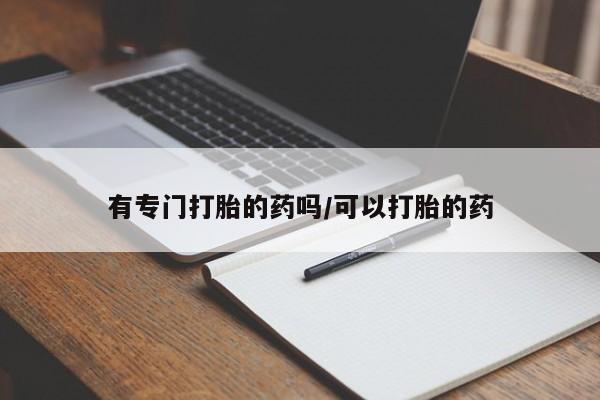 求买打胎药微信号有专门打胎的药吗/可以打胎的药