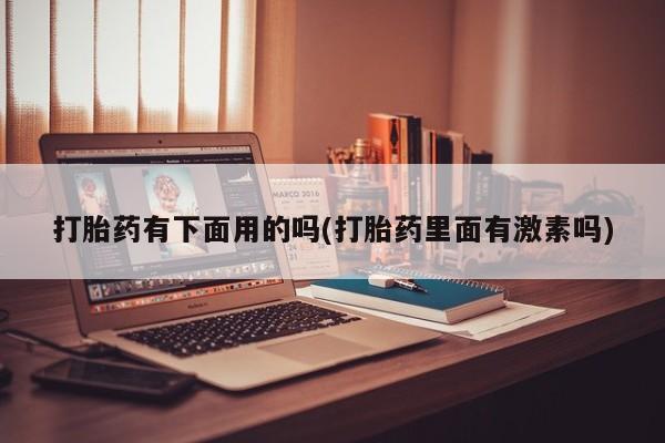 求买打胎药微信号打胎药有下面用的吗(打胎药里面有激素吗)