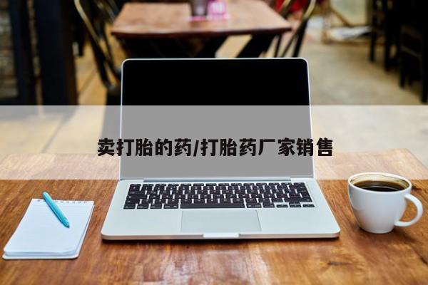 求买打胎药微信号卖打胎的药/打胎药厂家销售