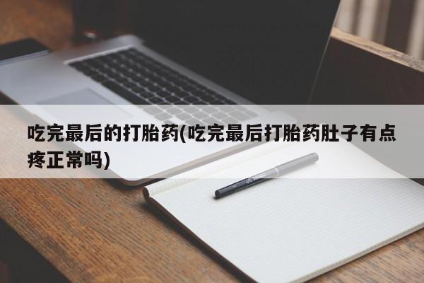 求买打胎药微信号吃完最后的打胎药(吃完最后打胎药肚子有点疼正常吗)