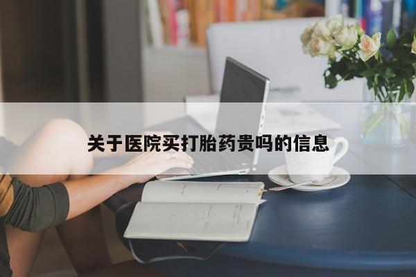 求买打胎药微信号关于医院买打胎药贵吗的信息