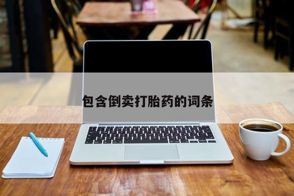 求买打胎药微信号包含倒卖打胎药的词条