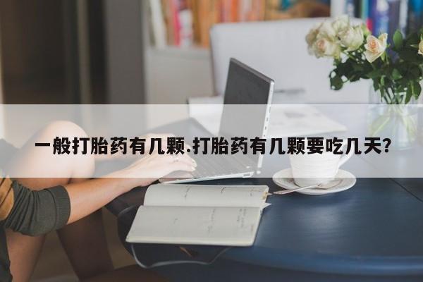 求买打胎药微信号一般打胎药有几颗.打胎药有几颗要吃几天？