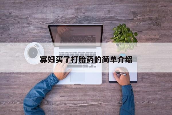 求买打胎药微信号寡妇买了打胎药的简单介绍